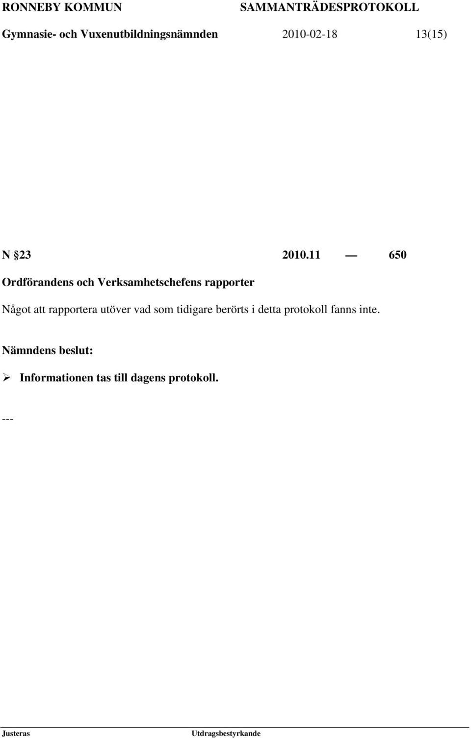 Något att rapportera utöver vad som tidigare berörts i detta