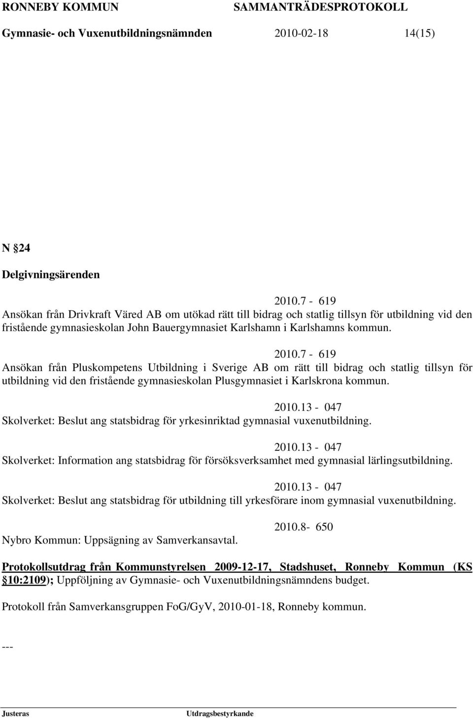 7-619 Ansökan från Pluskompetens Utbildning i Sverige AB om rätt till bidrag och statlig tillsyn för utbildning vid den fristående gymnasieskolan Plusgymnasiet i Karlskrona kommun. 2010.