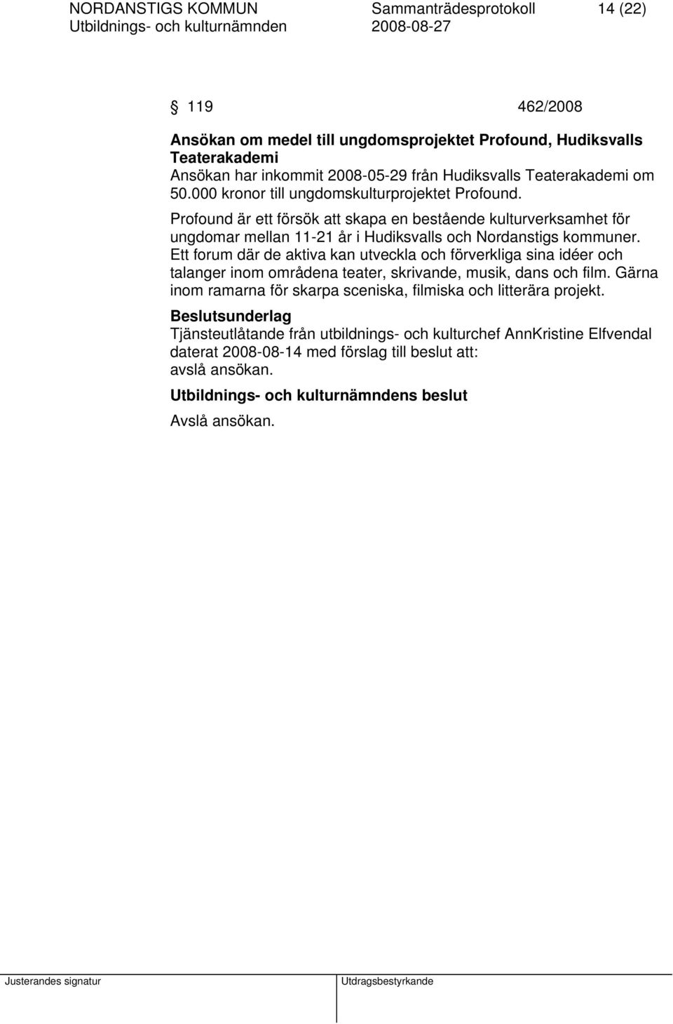 Profound är ett försök att skapa en bestående kulturverksamhet för ungdomar mellan 11-21 år i Hudiksvalls och Nordanstigs kommuner.