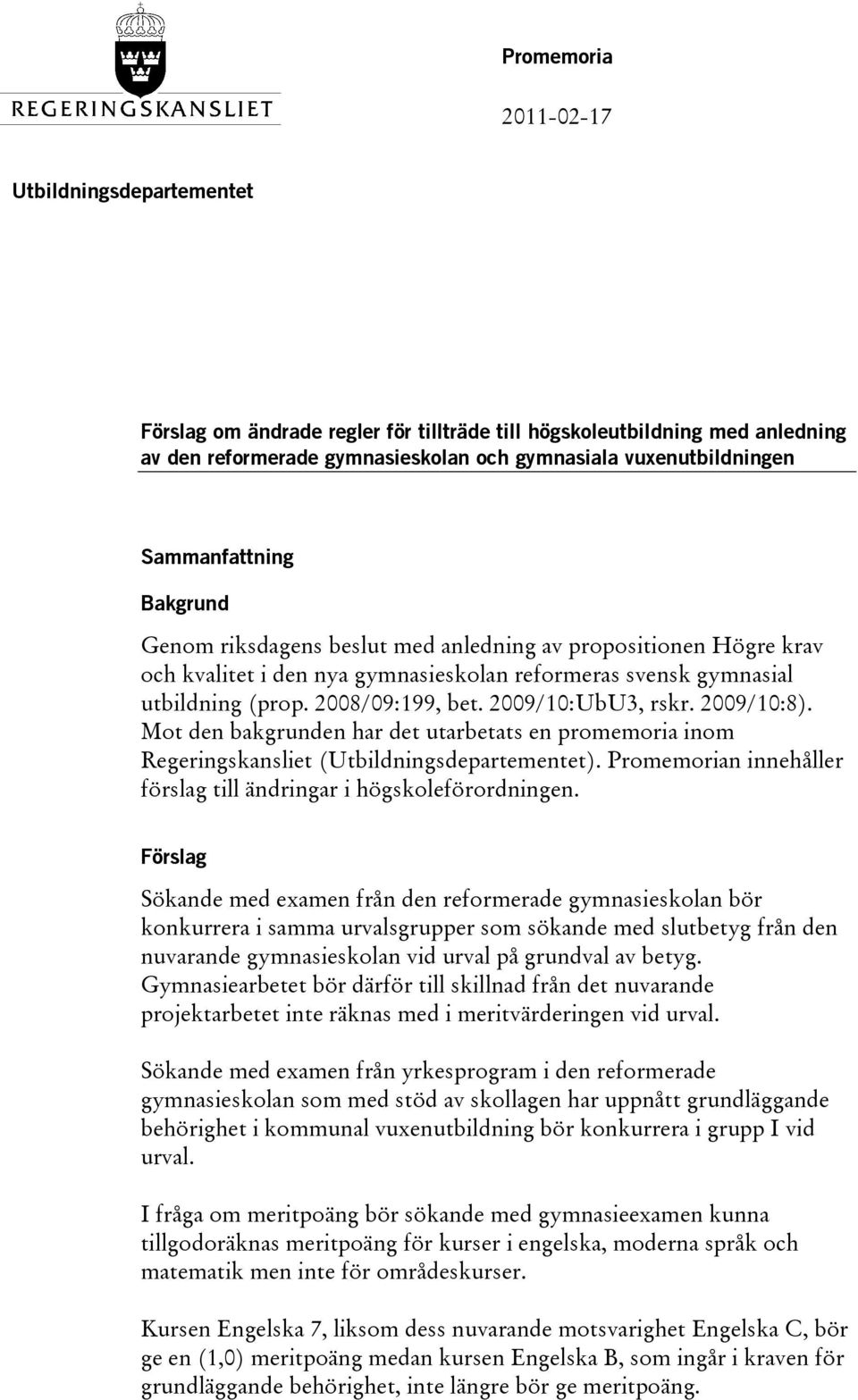 2009/10:UbU3, rskr. 2009/10:8). Mot den bakgrunden har det utarbetats en promemoria inom Regeringskansliet (Utbildningsdepartementet).