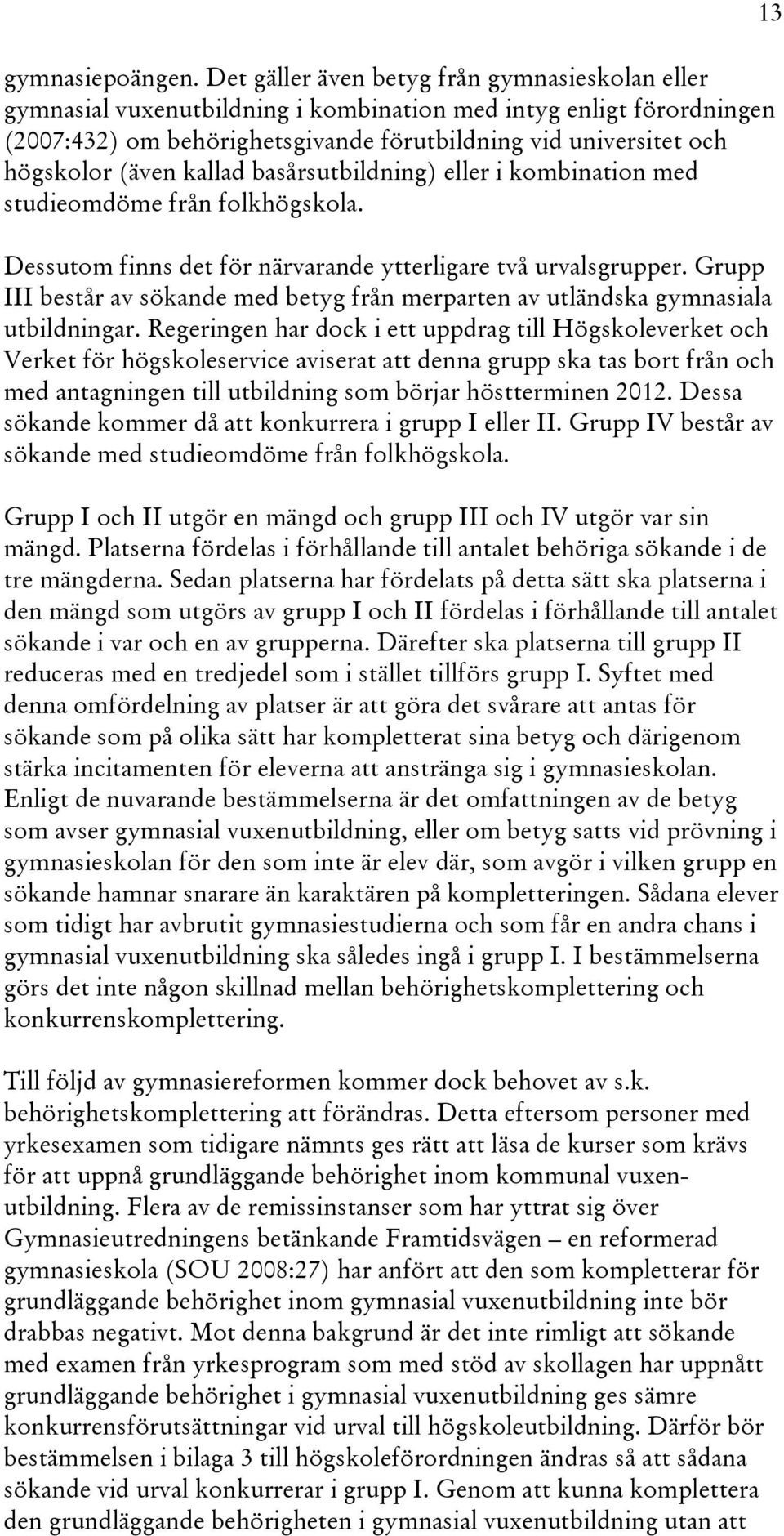(även kallad basårsutbildning) eller i kombination med studieomdöme från folkhögskola. Dessutom finns det för närvarande ytterligare två urvalsgrupper.
