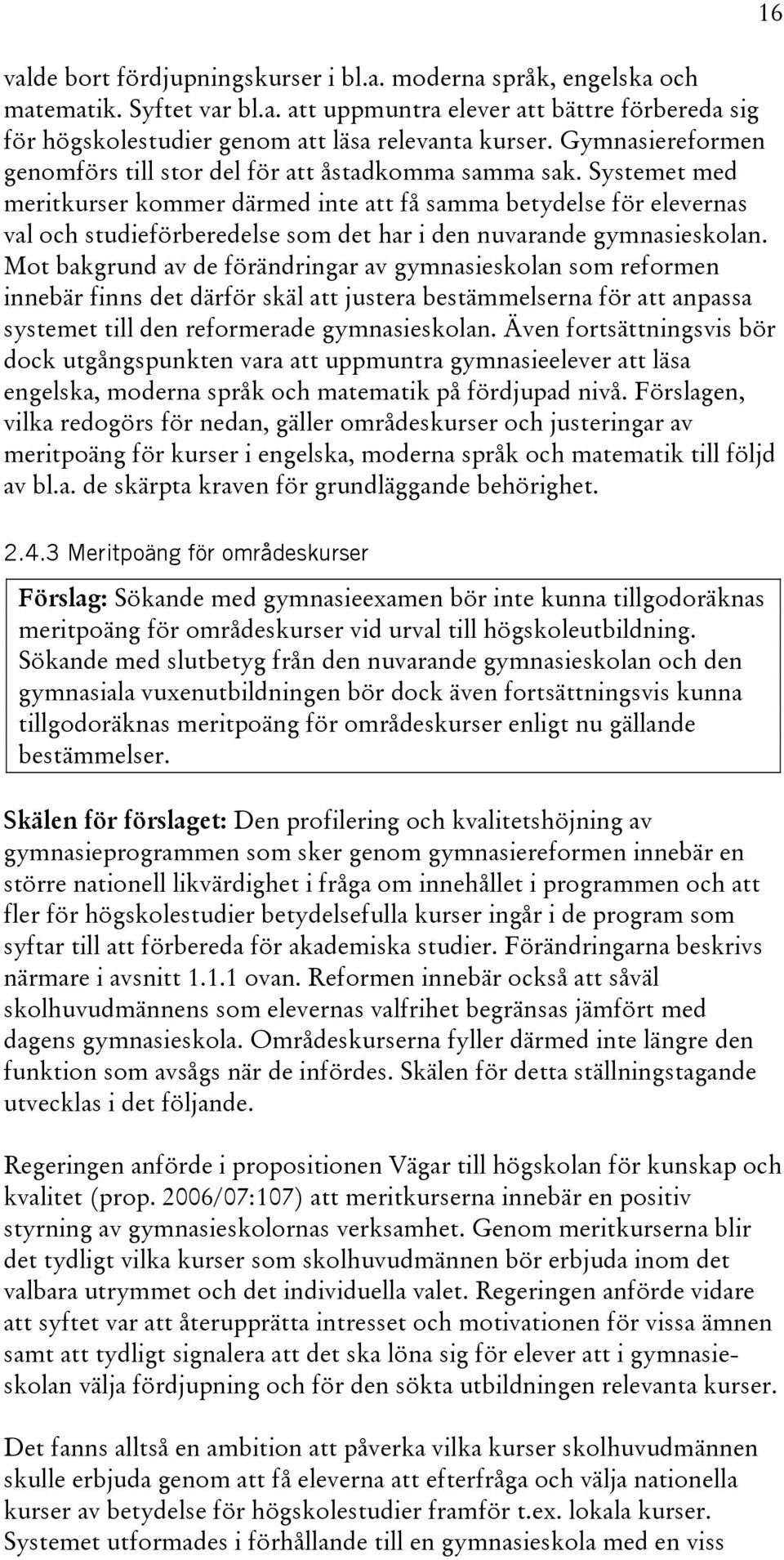 Systemet med meritkurser kommer därmed inte att få samma betydelse för elevernas val och studieförberedelse som det har i den nuvarande gymnasieskolan.