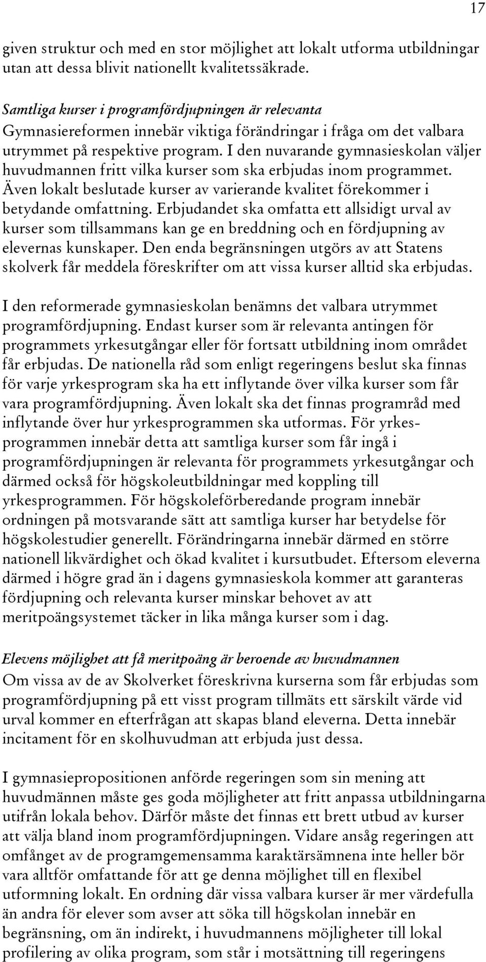 I den nuvarande gymnasieskolan väljer huvudmannen fritt vilka kurser som ska erbjudas inom programmet. Även lokalt beslutade kurser av varierande kvalitet förekommer i betydande omfattning.