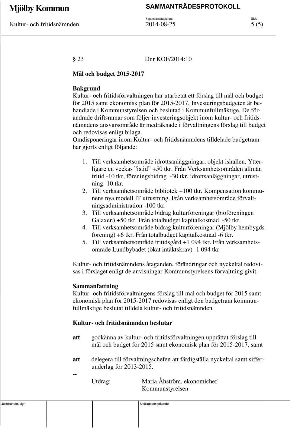 De förändrade driftsramar som följer investeringsobjekt inom kultur- och fritidsnämndens ansvarsområde är medräknade i förvaltningens förslag till budget och redovisas enligt bilaga.