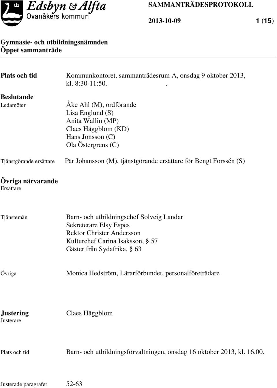 tjänstgörande ersättare för Bengt Forssén (S) Övriga närvarande Ersättare Tjänstemän Barn- och utbildningschef Solveig Landar Sekreterare Elsy Espes Rektor Christer Andersson