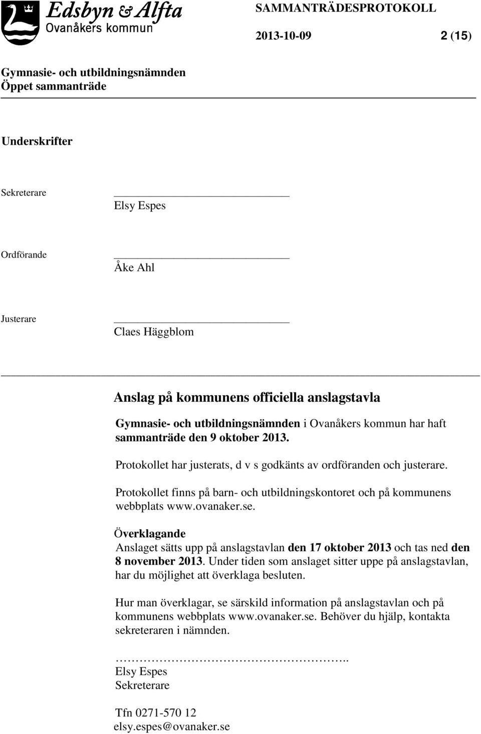 Överklagande Anslaget sätts upp på anslagstavlan den 17 oktober 2013 och tas ned den 8 november 2013. Under tiden som anslaget sitter uppe på anslagstavlan, har du möjlighet att överklaga besluten.