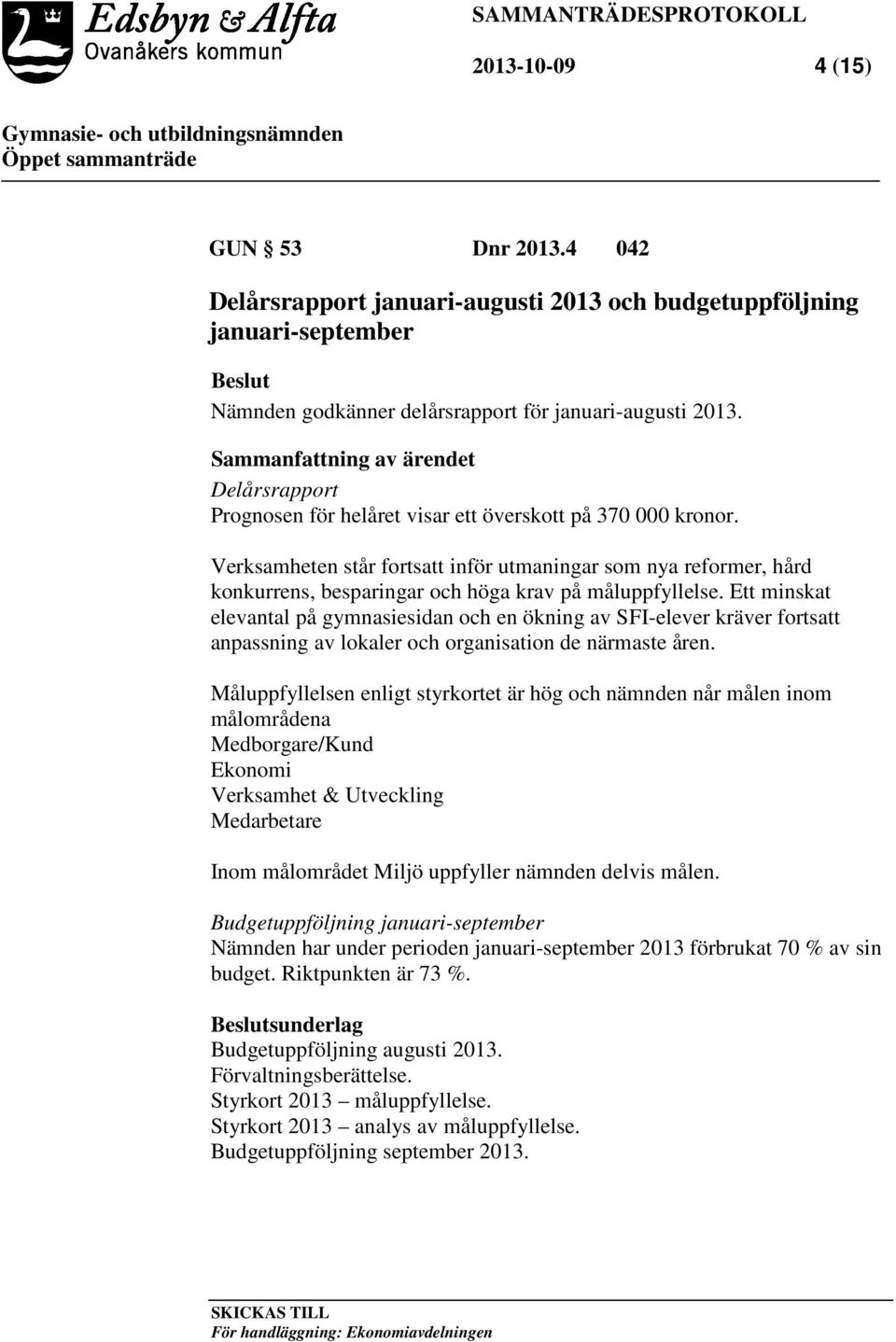 Verksamheten står fortsatt inför utmaningar som nya reformer, hård konkurrens, besparingar och höga krav på måluppfyllelse.