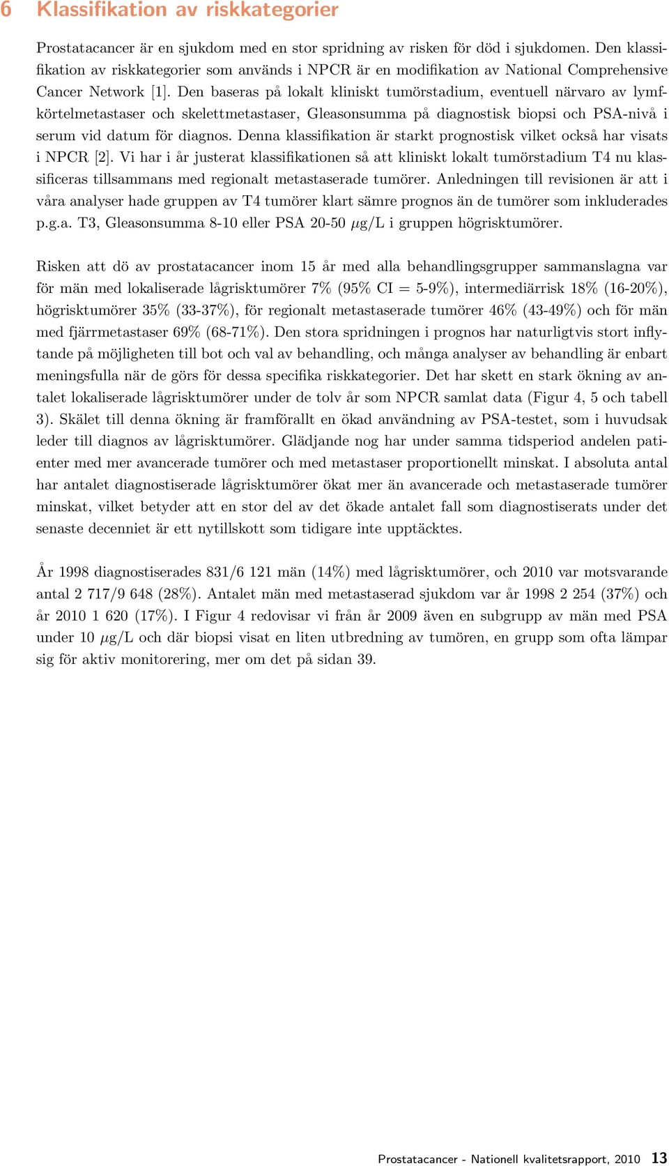 Den baseras på lokalt kliniskt tumörstadium, eventuell närvaro av lymfkörtelmetastaser och skelettmetastaser, Gleasonsumma på diagnostisk biopsi och PSA-nivå i serum vid datum för diagnos.