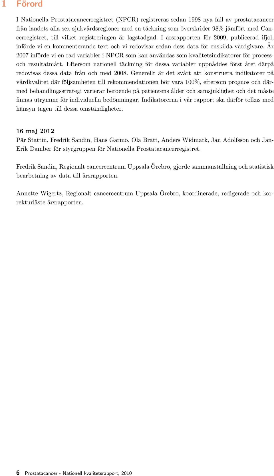 År 2007 införde vi en rad variabler i NPCR som kan användas som kvalitetsindikatorer för processoch resultatmått.