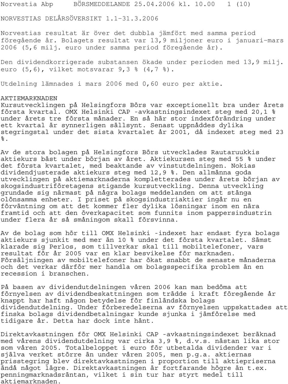 euro (5,6), vilket motsvarar 9,3 % (4,7 %). Utdelning lämnades i mars 2006 med 0,60 euro per aktie.