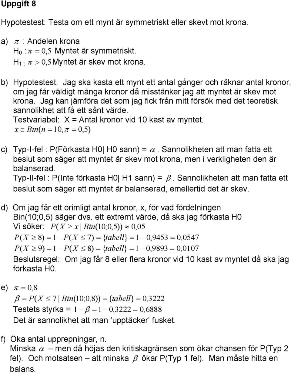 Jag kan jämföra det som jag fick från mitt försök med det teoretisk sannolikhet att få ett sånt värde. Testvariabel: X = ntal kronor vid 10 kast av myntet.