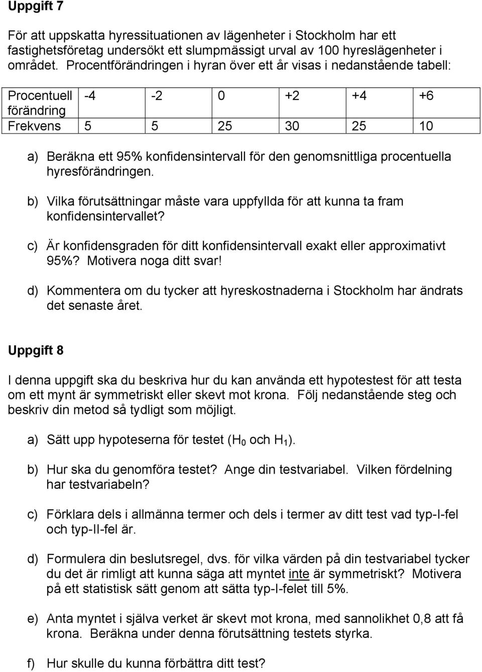 procentuella hyresförändringen. b) Vilka förutsättningar måste vara uppfyllda för att kunna ta fram konfidensintervallet?