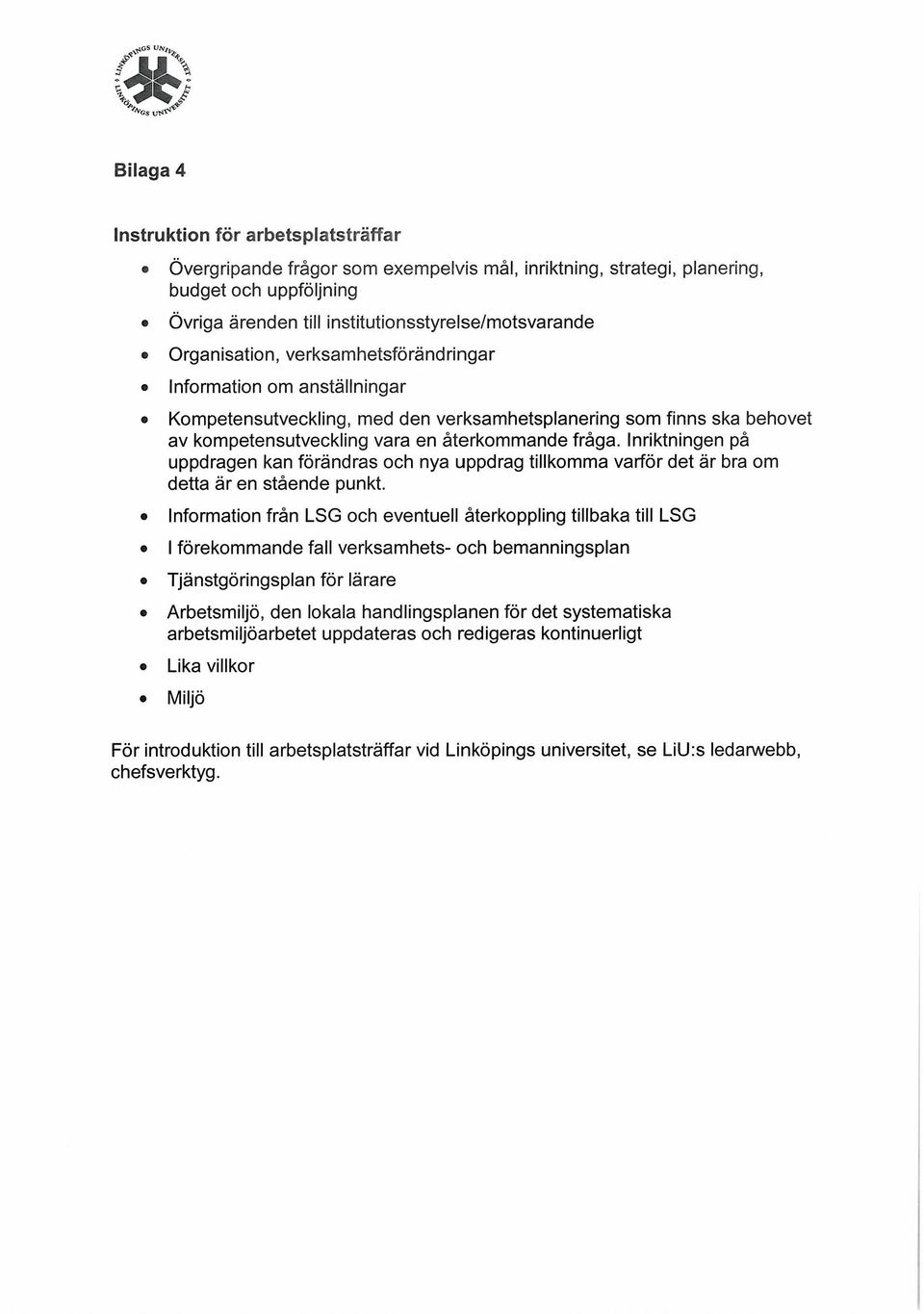 en återkommande fråga. Inriktningen på uppdragen kan förändras och nya uppdrag tillkomma varför det är bra om detta är en stående punkt.