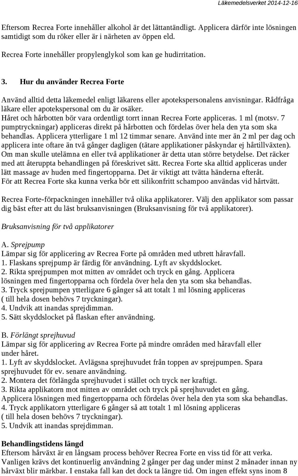 Rådfråga läkare eller apotekspersonal om du är osäker. Håret och hårbotten bör vara ordentligt torrt innan Recrea Forte appliceras. 1 ml (motsv.