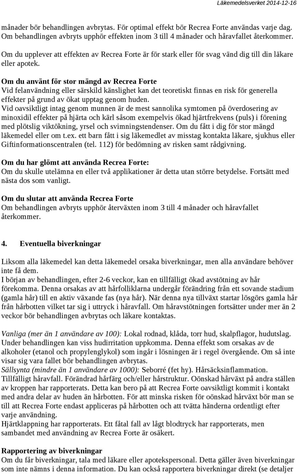 Om du använt för stor mängd av Recrea Forte Vid felanvändning eller särskild känslighet kan det teoretiskt finnas en risk för generella effekter på grund av ökat upptag genom huden.