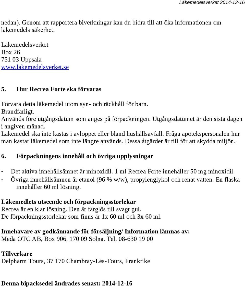 Utgångsdatumet är den sista dagen i angiven månad. Läkemedel ska inte kastas i avloppet eller bland hushållsavfall. Fråga apotekspersonalen hur man kastar läkemedel som inte längre används.