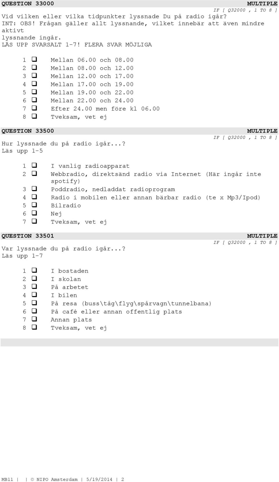 00 7 Efter 24.00 men före kl 06.00 8 Tveksam, vet ej QUESTION 33500 Hur lyssnade du på radio igår.