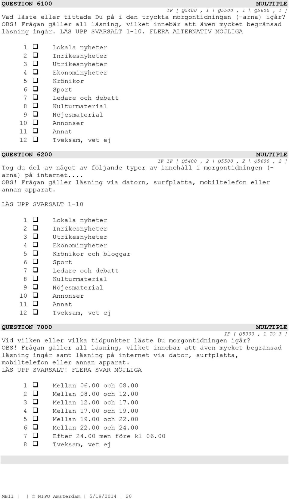 FLERA ALTERNATIV MÖJLIGA 1 Lokala nyheter 2 Inrikesnyheter 3 Utrikesnyheter 4 Ekonominyheter 5 Krönikor 6 Sport 7 Ledare och debatt 8 Kulturmaterial 9 Nöjesmaterial 10 Annonser 11 Annat 12 Tveksam,