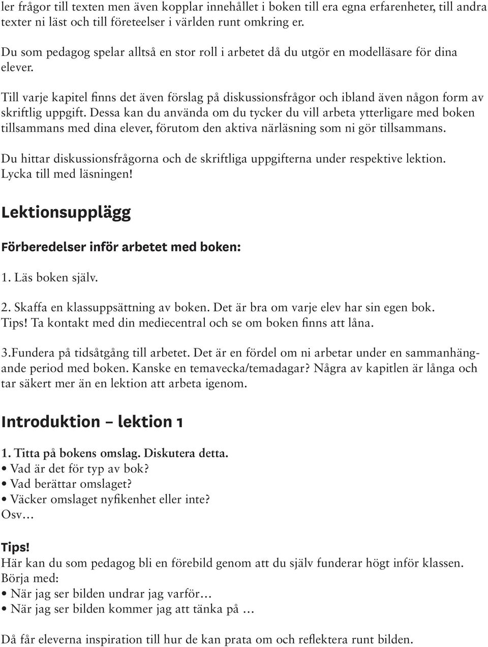 Till varje kapitel finns det även förslag på diskussionsfrågor och ibland även någon form av skriftlig uppgift.