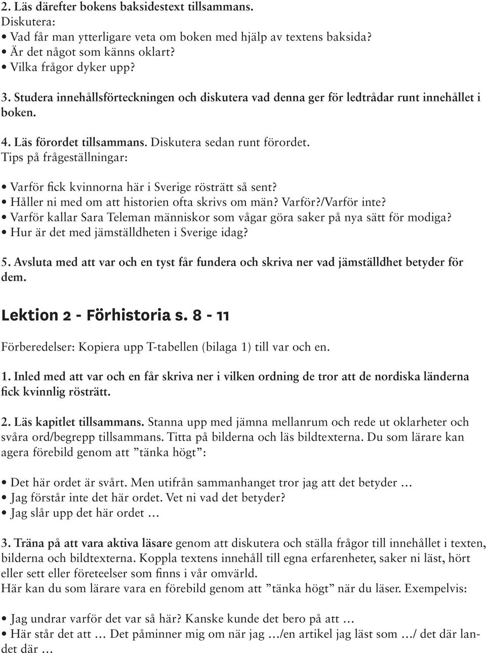 Tips på frågeställningar: Varför fick kvinnorna här i Sverige rösträtt så sent? Håller ni med om att historien ofta skrivs om män? Varför?/Varför inte?