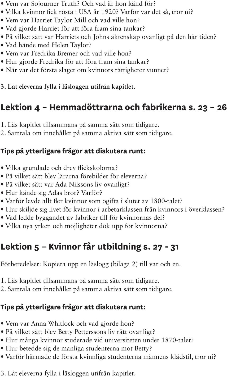Hur gjorde Fredrika för att föra fram sina tankar? När var det första slaget om kvinnors rättigheter vunnet? 3. Låt eleverna fylla i läsloggen utifrån kapitlet.