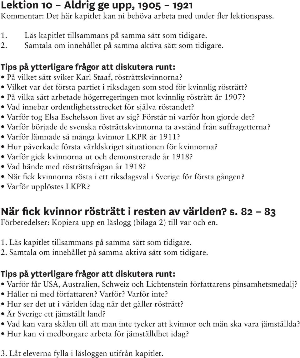 Varför tog Elsa Eschelsson livet av sig? Förstår ni varför hon gjorde det? Varför började de svenska rösträttskvinnorna ta avstånd från suffragetterna? Varför lämnade så många kvinnor LKPR år 1911?