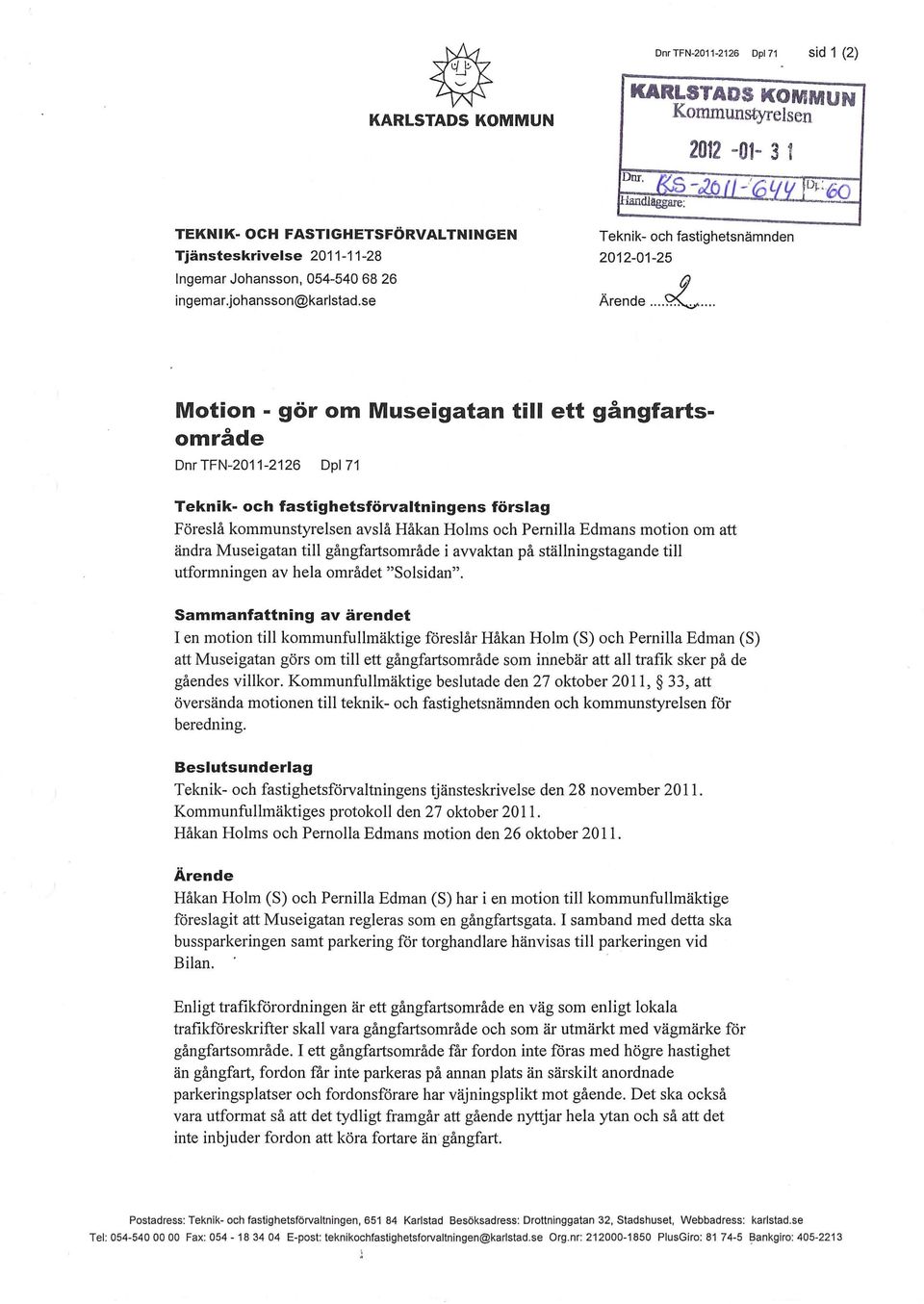 .. Motion - gör om Museigatan till ett gångfartsområde Dnr TFN-2011-2126 Dpl71 Teknik- och fastighetsförvaltningens förslag Föreslå kommunstyrelsen avslå Håkan Holms och Pemilla Edmans motion om att