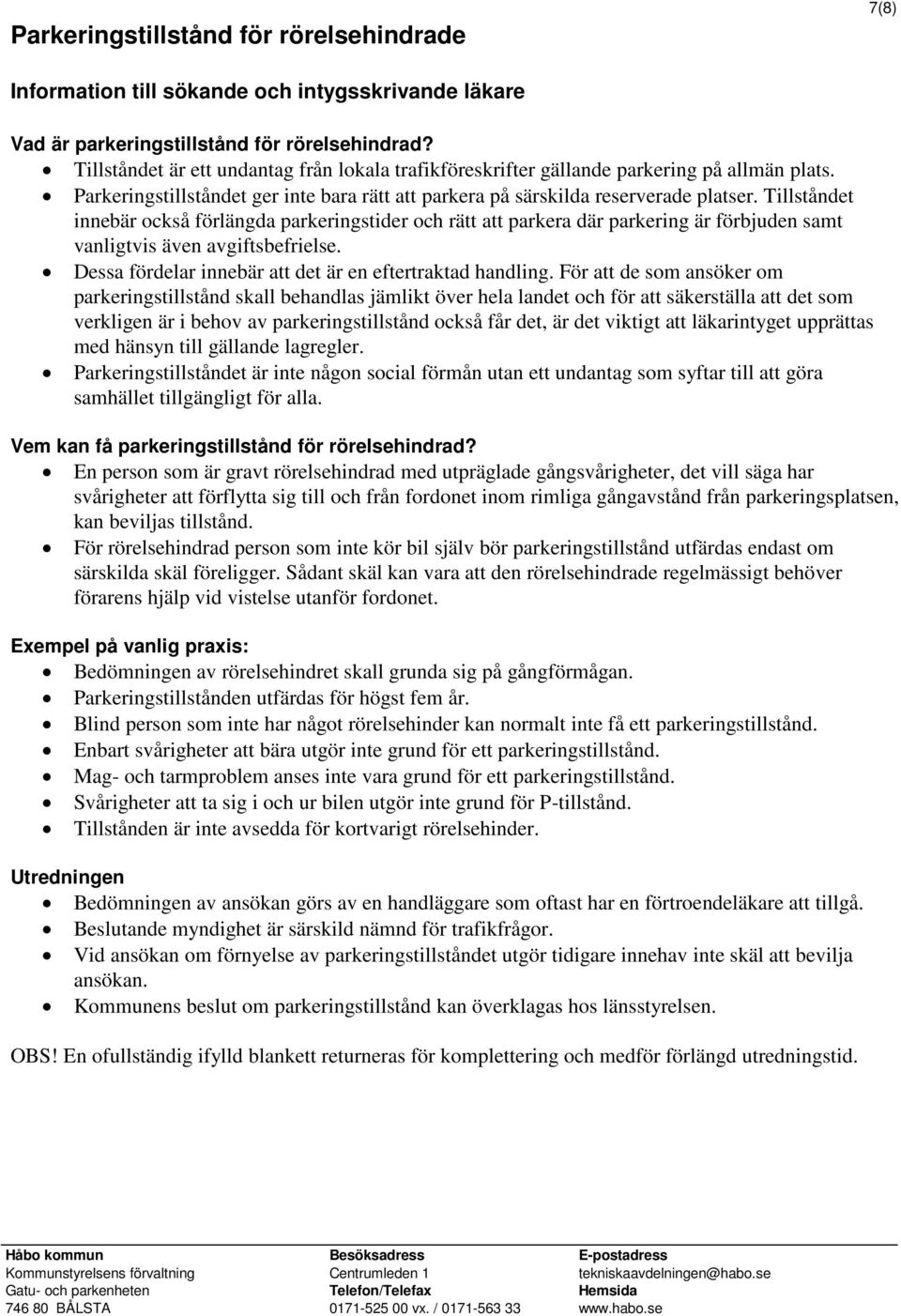 Tillståndet innebär också förlängda parkeringstider och rätt att parkera där parkering är förbjuden samt vanligtvis även avgiftsbefrielse. Dessa fördelar innebär att det är en eftertraktad handling.