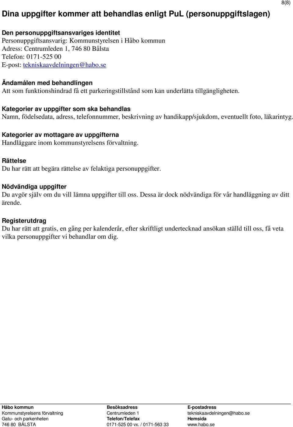 Kategorier av uppgifter som ska behandlas Namn, födelsedata, adress, telefonnummer, beskrivning av handikapp/sjukdom, eventuellt foto, läkarintyg.