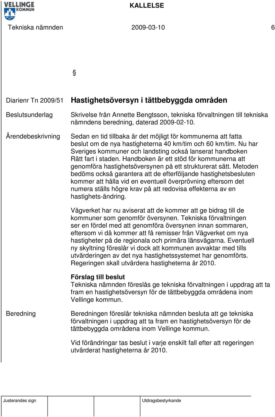 Nu har Sveriges kommuner och landsting också lanserat handboken Rätt fart i staden. Handboken är ett stöd för kommunerna att genomföra hastighetsöversynen på ett strukturerat sätt.