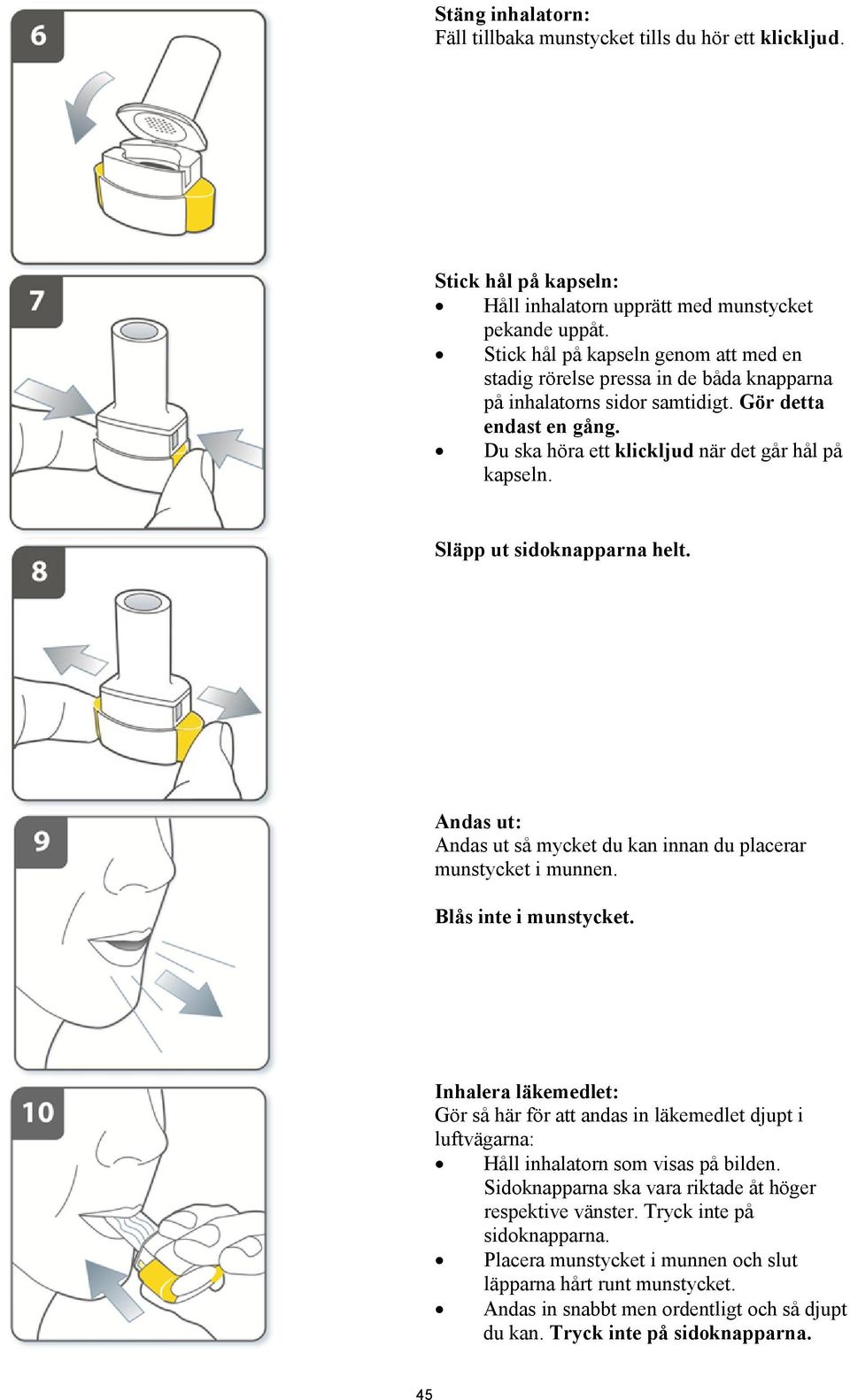 Släpp ut sidoknapparna helt. Andas ut: Andas ut så mycket du kan innan du placerar munstycket i munnen. Blås inte i munstycket.