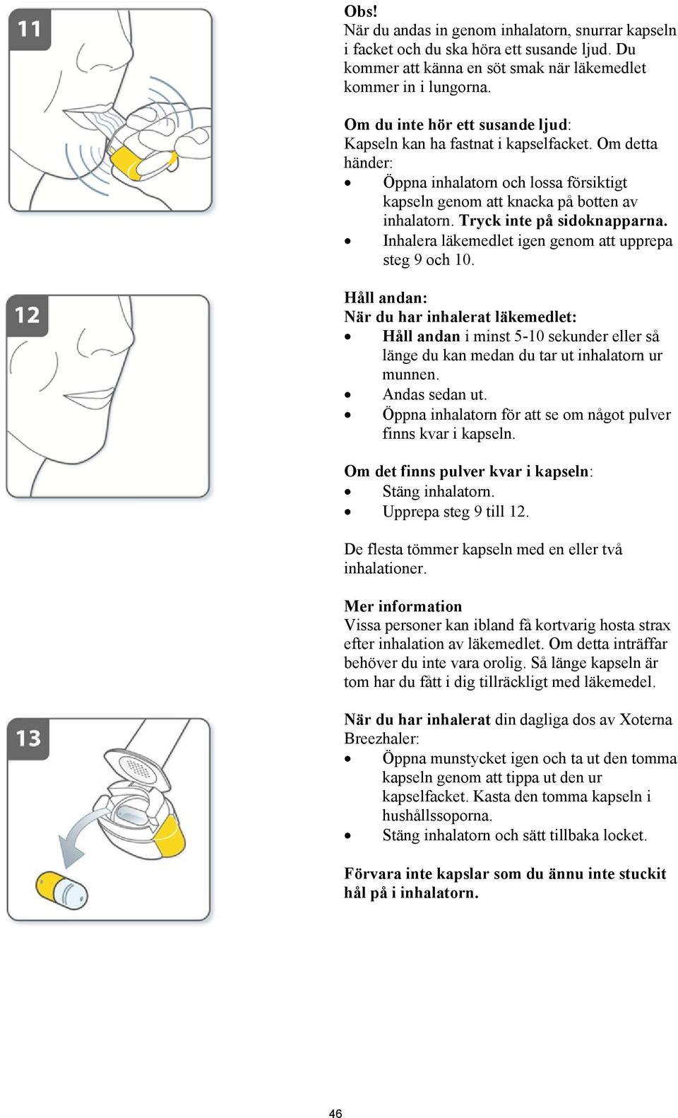Tryck inte på sidoknapparna. Inhalera läkemedlet igen genom att upprepa steg 9 och 10.