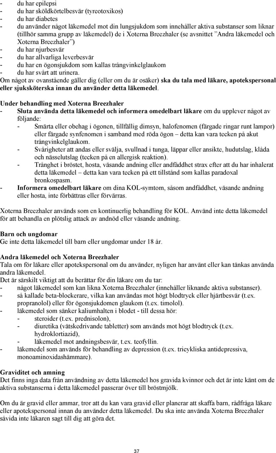 du har svårt att urinera. Om något av ovanstående gäller dig (eller om du är osäker) ska du tala med läkare, apotekspersonal eller sjuksköterska innan du använder detta läkemedel.