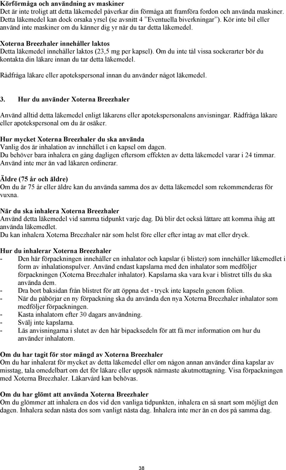 Xoterna Breezhaler innehåller laktos Detta läkemedel innehåller laktos (23,5 mg per kapsel). Om du inte tål vissa sockerarter bör du kontakta din läkare innan du tar detta läkemedel.