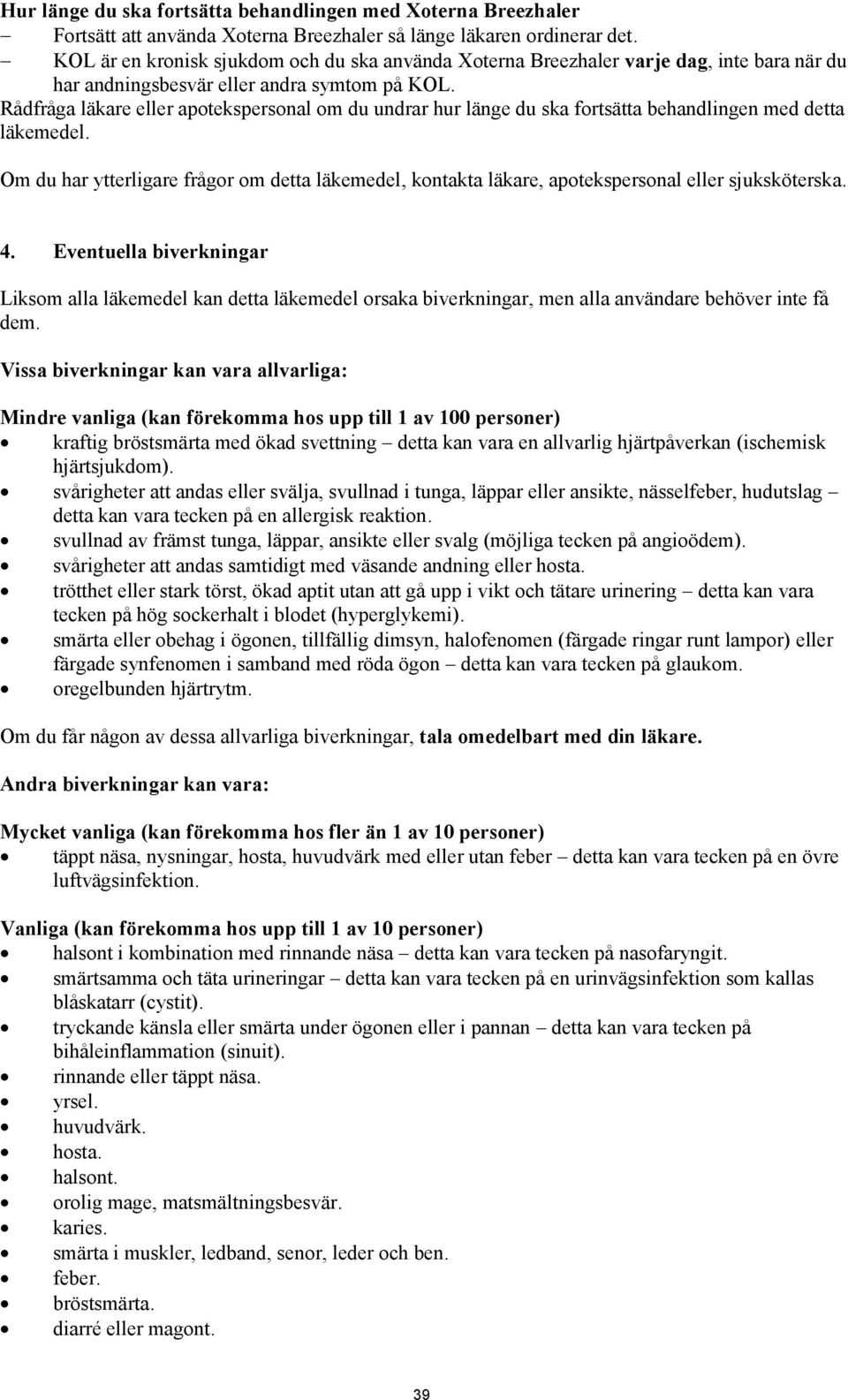 Rådfråga läkare eller apotekspersonal om du undrar hur länge du ska fortsätta behandlingen med detta läkemedel.