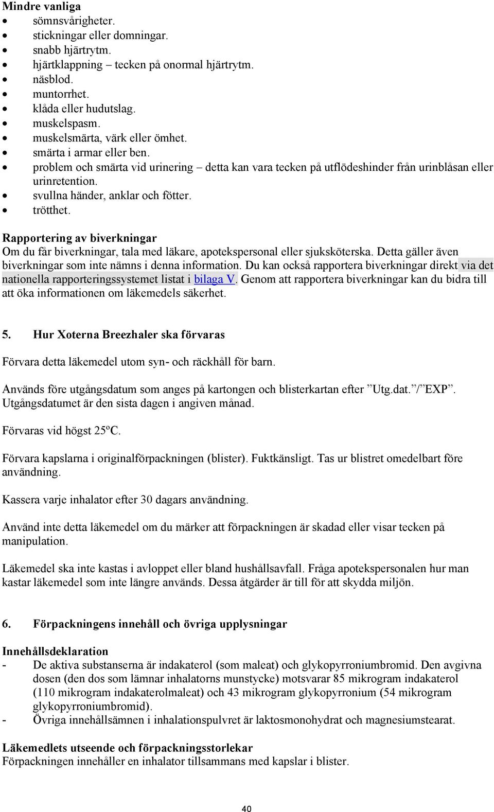 svullna händer, anklar och fötter. trötthet. Rapportering av biverkningar Om du får biverkningar, tala med läkare, apotekspersonal eller sjuksköterska.