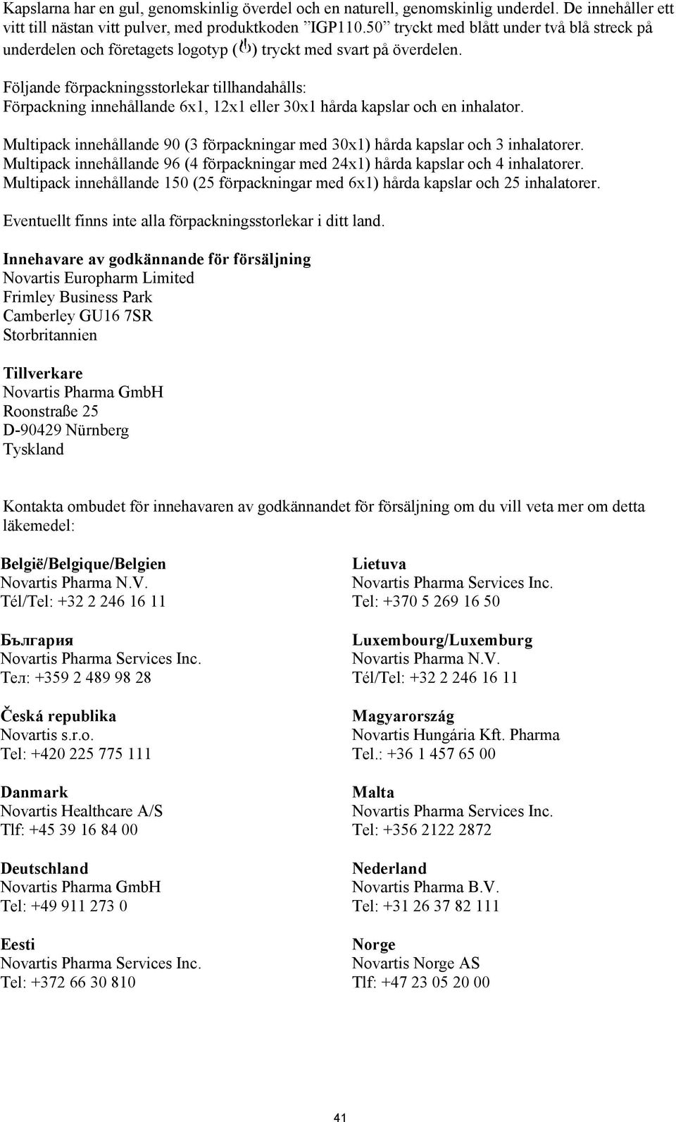 Följande förpackningsstorlekar tillhandahålls: Förpackning innehållande 6x1, 12x1 eller 30x1 hårda kapslar och en inhalator.