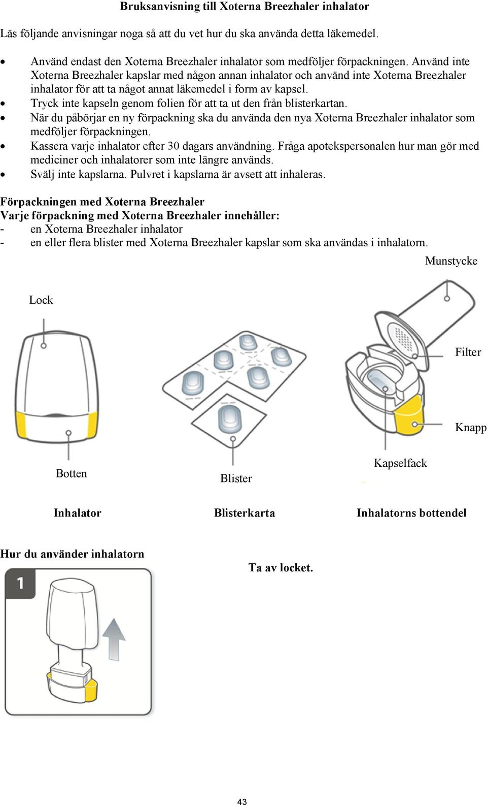 Använd inte Xoterna Breezhaler kapslar med någon annan inhalator och använd inte Xoterna Breezhaler inhalator för att ta något annat läkemedel i form av kapsel.
