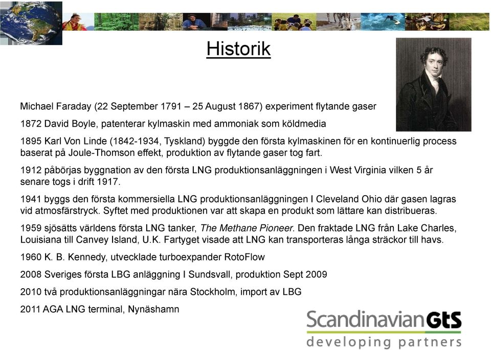 1912 påbörjas byggnation av den första LNG produktionsanläggningen g i West Virginia vilken 5 år senare togs i drift 1917.