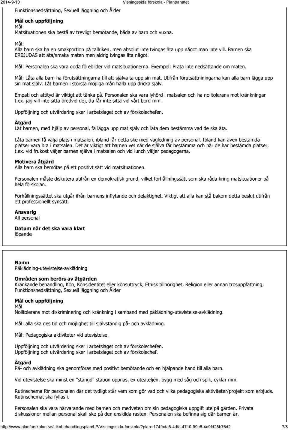 : Låta alla barn ha förutsättningarna till att själva ta upp sin mat. Utifrån förutsättniningarna kan alla barn lägga upp sin mat själv. Låt barnen i största möjliga mån hälla upp dricka själv.