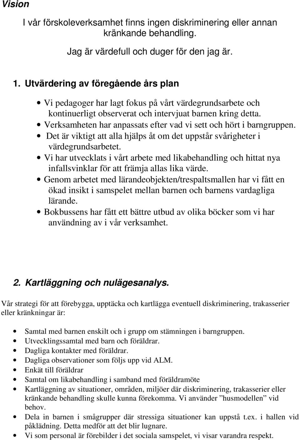 Verksamheten har anpassats efter vad vi sett och hört i barngruppen. Det är viktigt att alla hjälps åt om det uppstår svårigheter i värdegrundsarbetet.