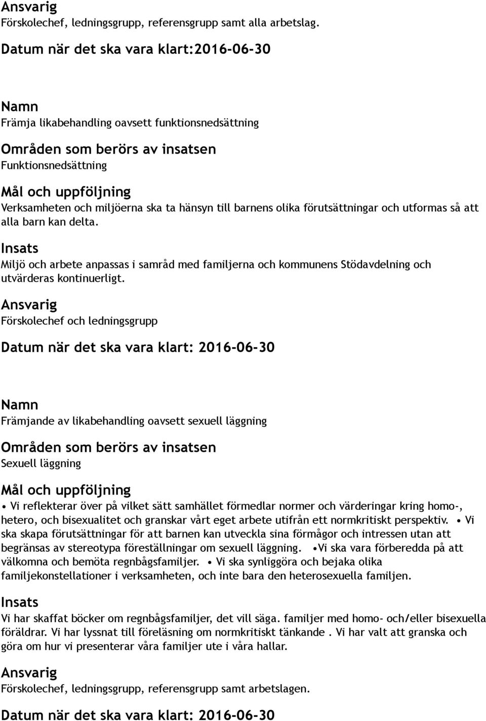 barnens olika förutsättningar och utformas så att alla barn kan delta. Insats Miljö och arbete anpassas i samråd med familjerna och kommunens Stödavdelning och utvärderas kontinuerligt.