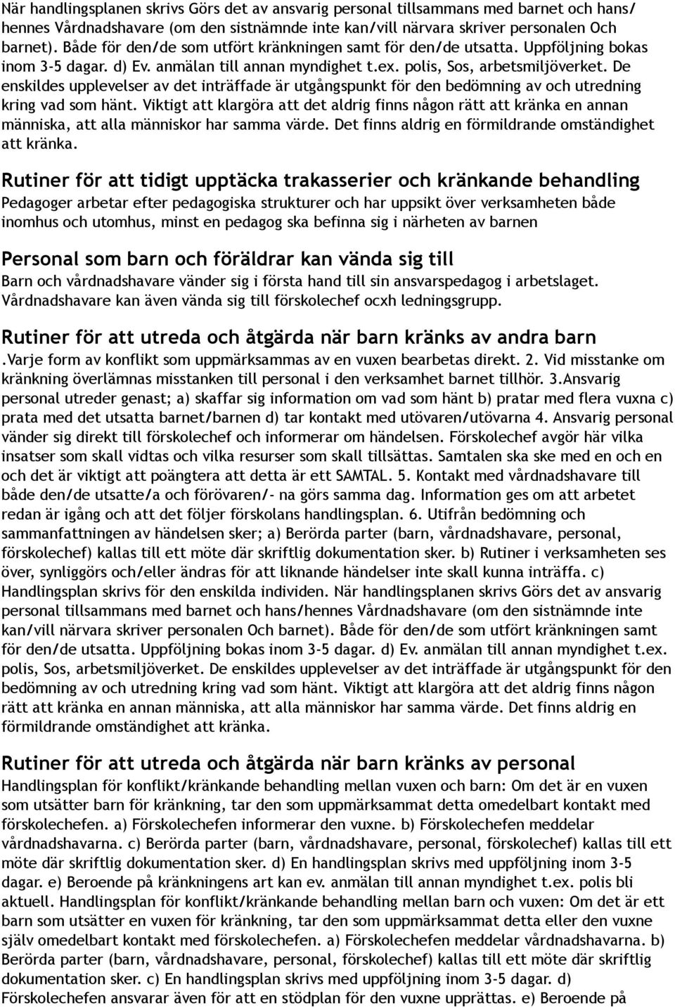 De enskildes upplevelser av det inträffade är utgångspunkt för den bedömning av och utredning kring vad som hänt.