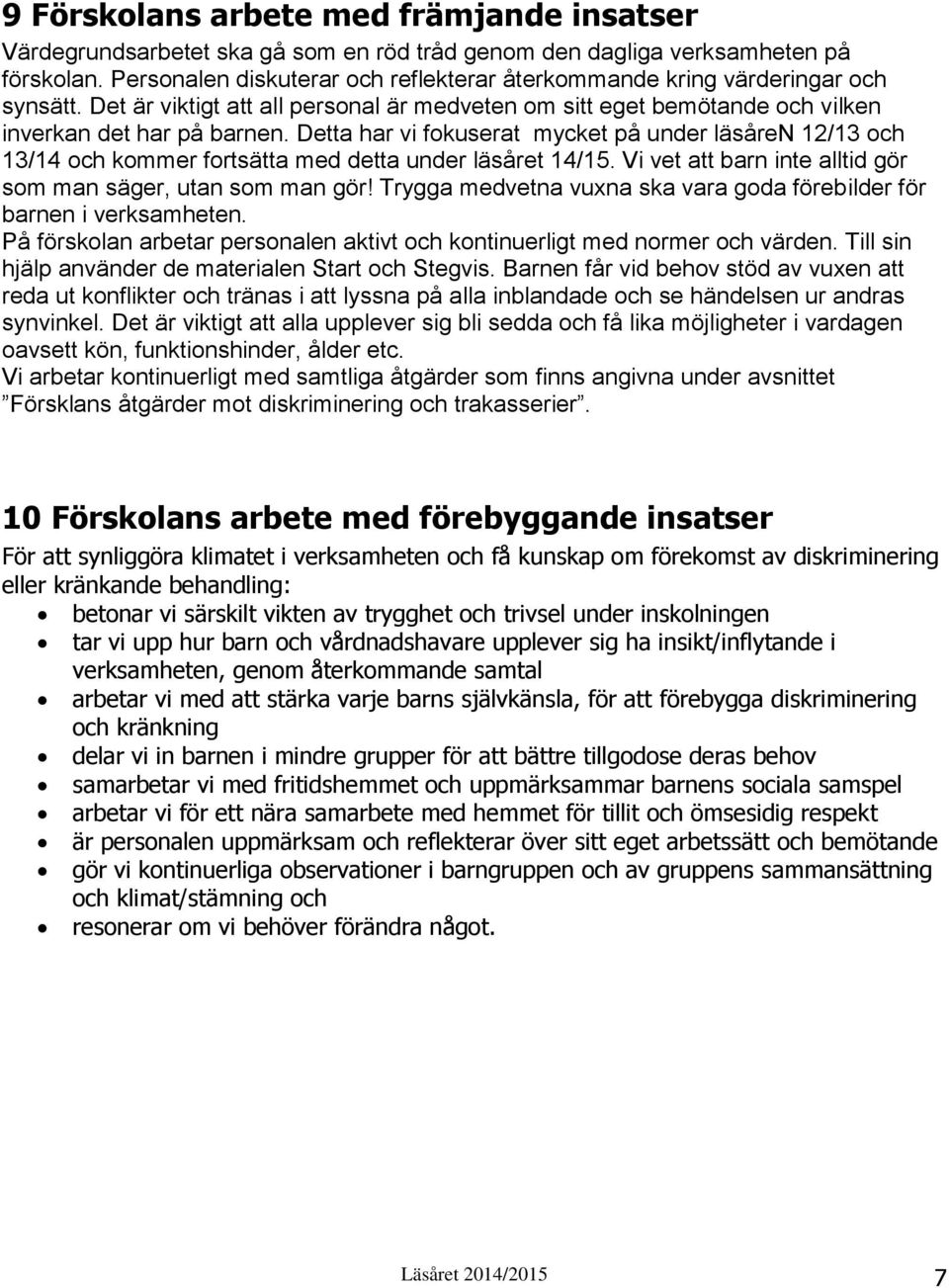 Detta har vi fokuserat mycket på under läsåren 12/13 och 13/14 och kommer fortsätta med detta under läsåret 14/15. Vi vet att barn inte alltid gör som man säger, utan som man gör!