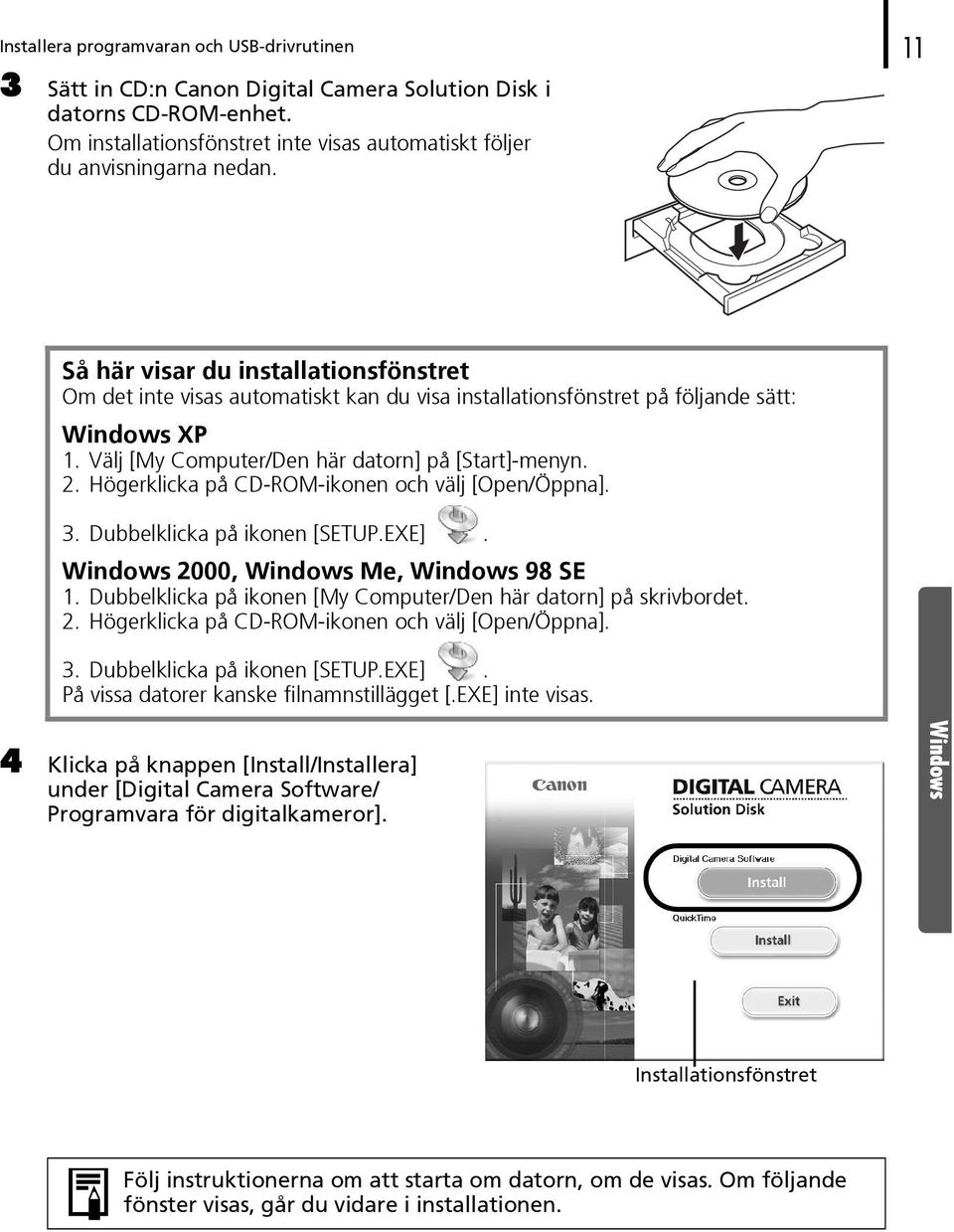 Högerklicka på CD-ROM-ikonen och välj [Open/Öppna]. 3. Dubbelklicka på ikonen [SETUP.EXE]. Windows 2000, Windows Me, Windows 98 SE 1.