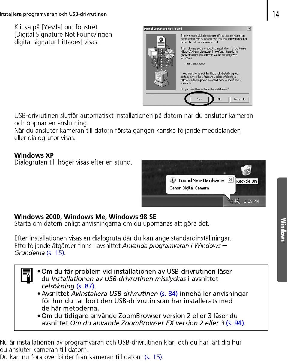 När du ansluter kameran till datorn första gången kanske följande meddelanden eller dialogrutor visas. Windows XP Dialogrutan till höger visas efter en stund.