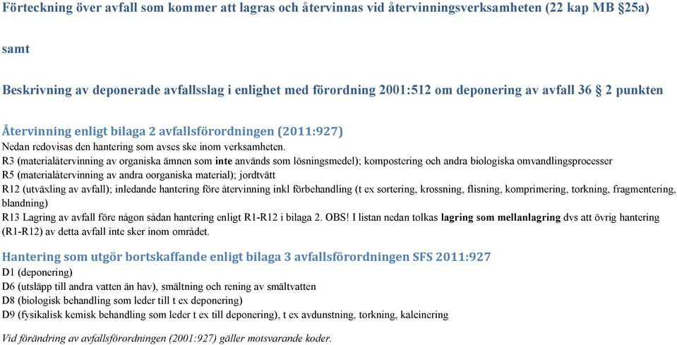 R3 (materialåtervinning av organiska ämnen som inte används som lösningsmedel); kompostering och andra biologiska omvandlingsprocesser R5 (materialåtervinning av andra oorganiska material); jordtvätt