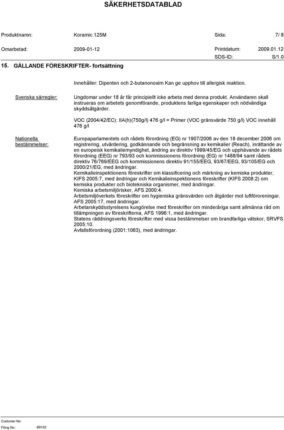 Användaren skall instrueras om arbetets genomförande, produktens farliga egenskaper och nödvändiga skyddsåtgärder.