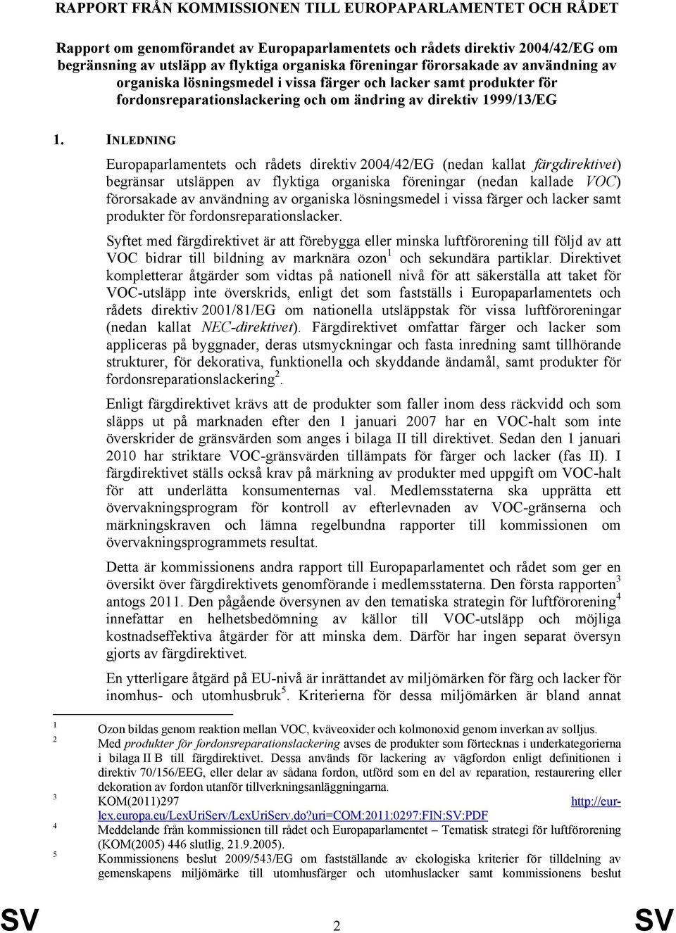 INLEDNING Europaparlamentets och rådets direktiv 2004/42/EG (nedan kallat färgdirektivet) begränsar utsläppen av flyktiga organiska föreningar (nedan kallade VOC) förorsakade av användning av
