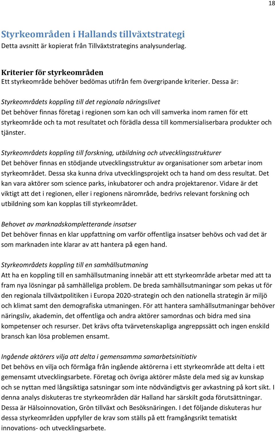 Dessa är: Styrkeområdets koppling till det regionala näringslivet Det behöver finnas företag i regionen som kan och vill samverka inom ramen för ett styrkeområde och ta mot resultatet och förädla